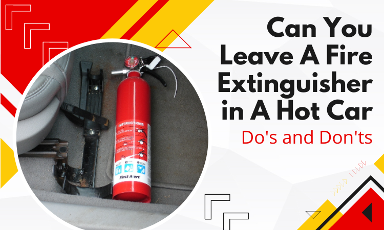 can you leave a fire extinguisher in a hot car